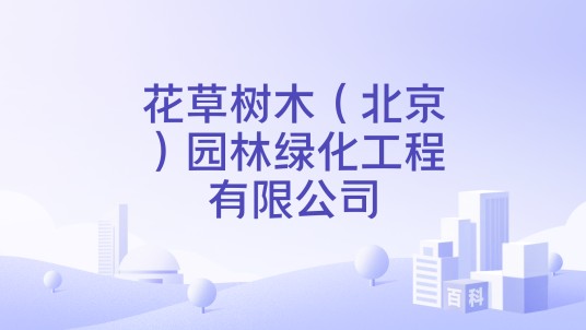 花草树木（北京）园林绿化工程有限公司