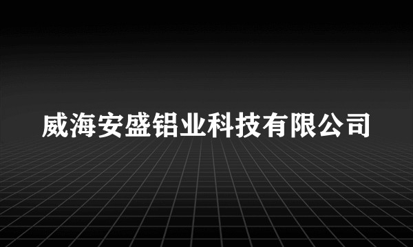 威海安盛铝业科技有限公司