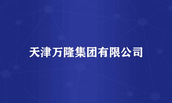 天津万隆集团有限公司