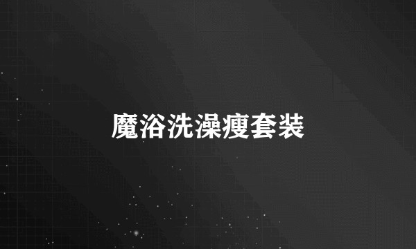 魔浴洗澡瘦套装