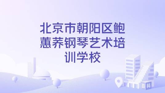 北京市朝阳区鲍蕙荞钢琴艺术培训学校