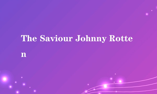 The Saviour Johnny Rotten