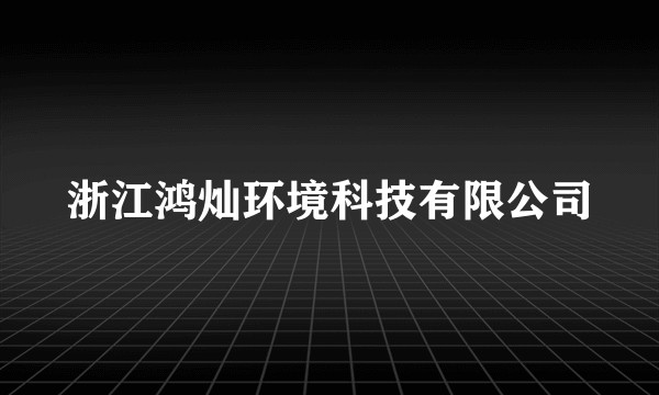浙江鸿灿环境科技有限公司