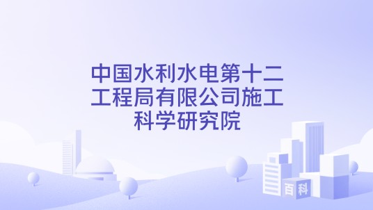 中国水利水电第十二工程局有限公司施工科学研究院