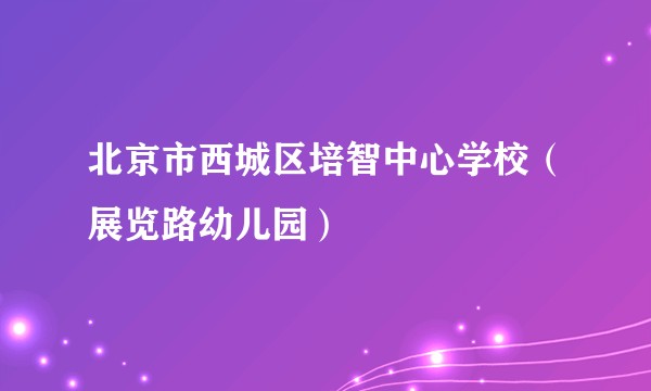 北京市西城区培智中心学校（展览路幼儿园）