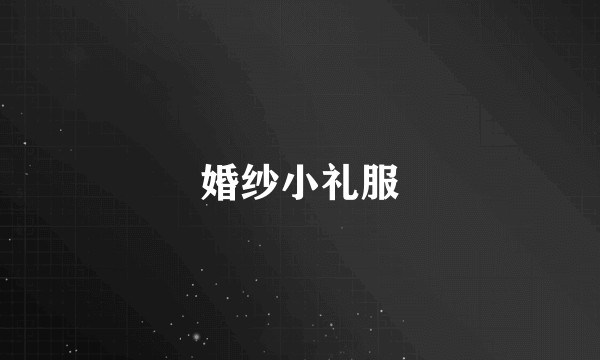 婚纱小礼服
