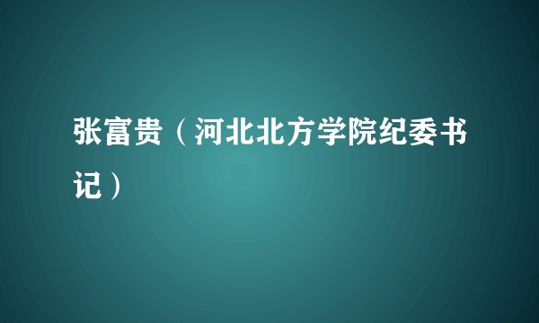 张富贵（河北北方学院纪委书记）