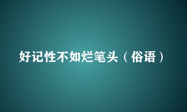 好记性不如烂笔头(俗语)