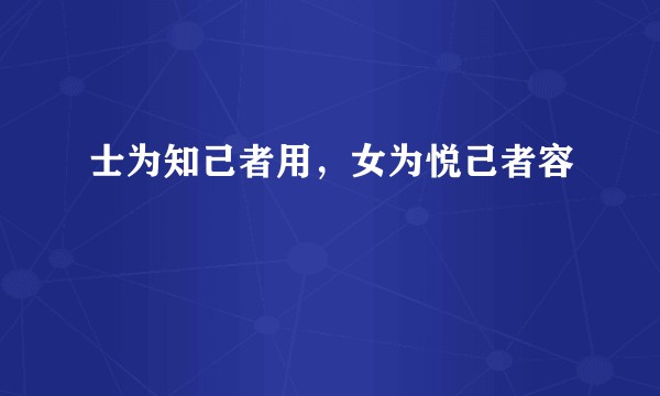 士为知己者用，女为悦己者容