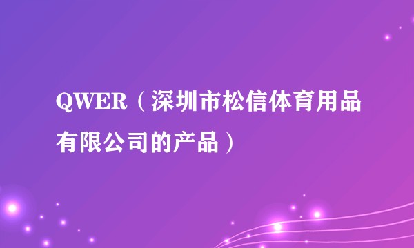 QWER（深圳市松信体育用品有限公司的产品）