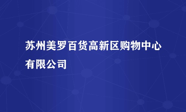 苏州美罗百货高新区购物中心有限公司