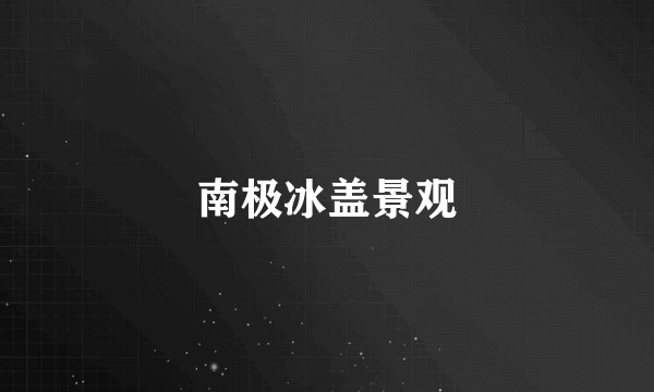 南极冰盖景观