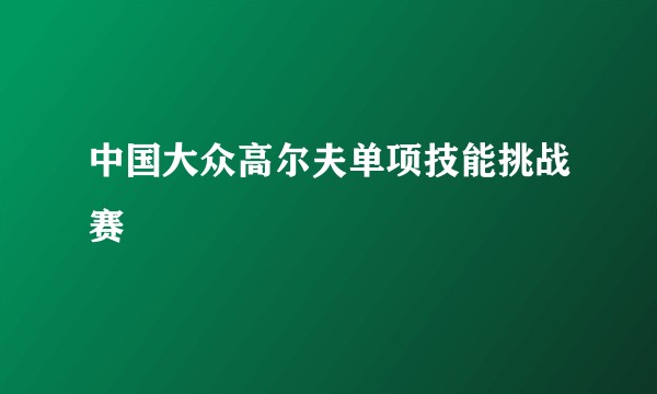 中国大众高尔夫单项技能挑战赛