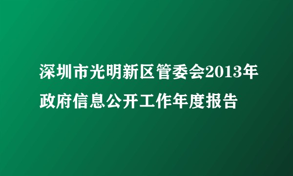 深圳市光明新区管委会2013年政府信息公开工作年度报告