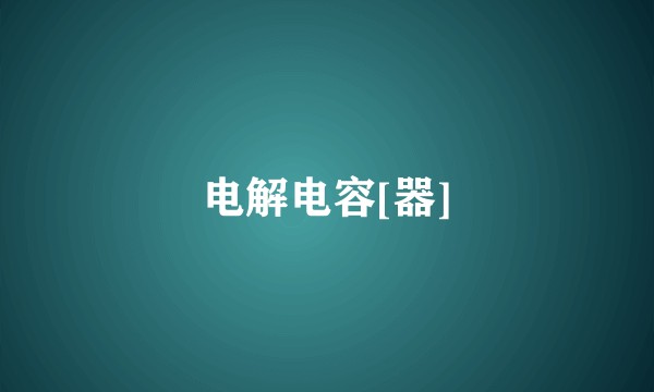 电解电容[器]