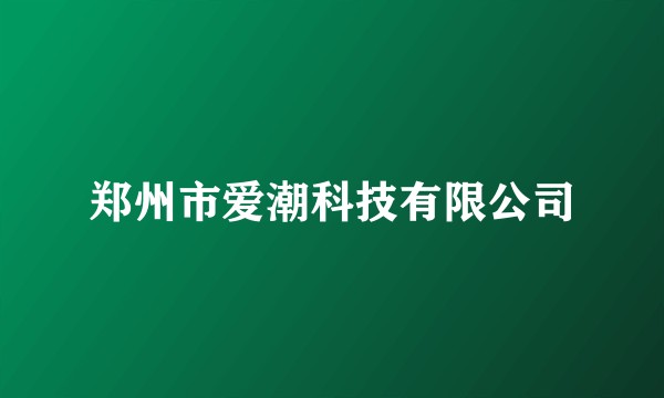 郑州市爱潮科技有限公司