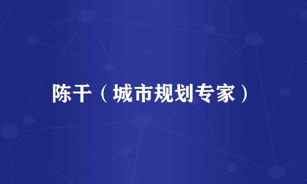 陈干（城市规划专家）