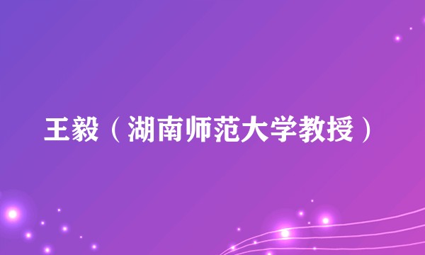 王毅(湖南师范大学教授)