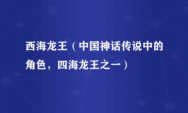 西海龙王(中国神话传说中的角色,四海龙王之一)