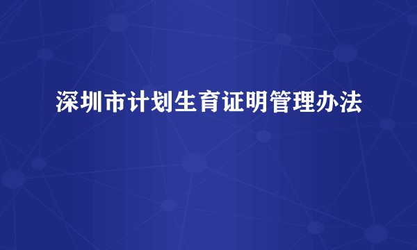 深圳市计划生育证明管理办法