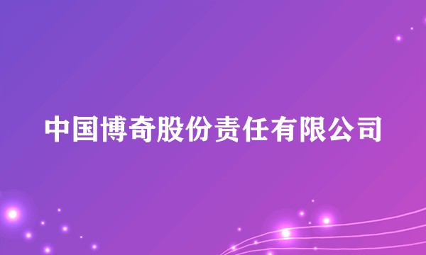 中国博奇股份责任有限公司