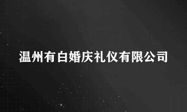 温州有白婚庆礼仪有限公司