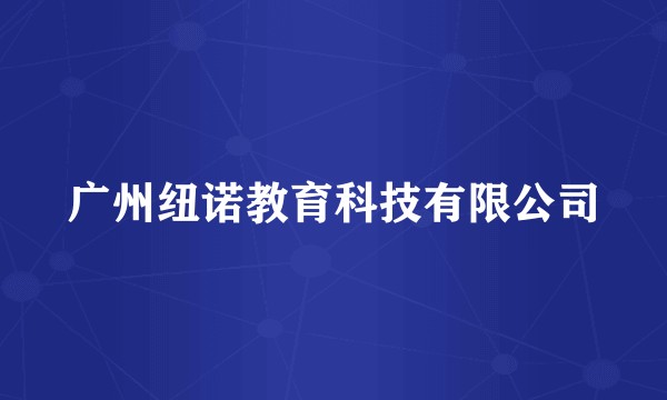 广州纽诺教育科技有限公司