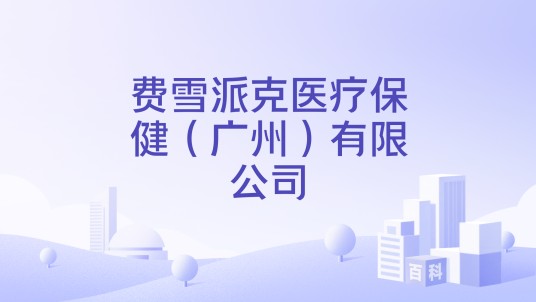 费雪派克医疗保健（广州）有限公司