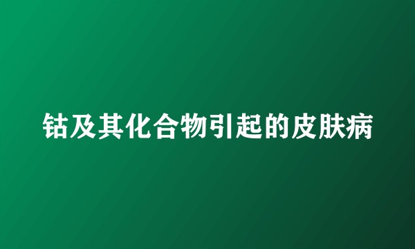 钴及其化合物引起的皮肤病