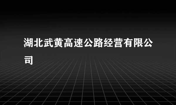湖北武黄高速公路经营有限公司