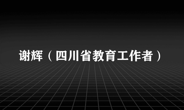 谢辉（四川省教育工作者）