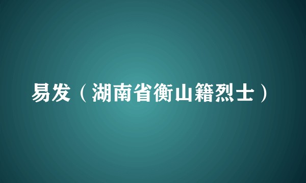 易发（湖南省衡山籍烈士）
