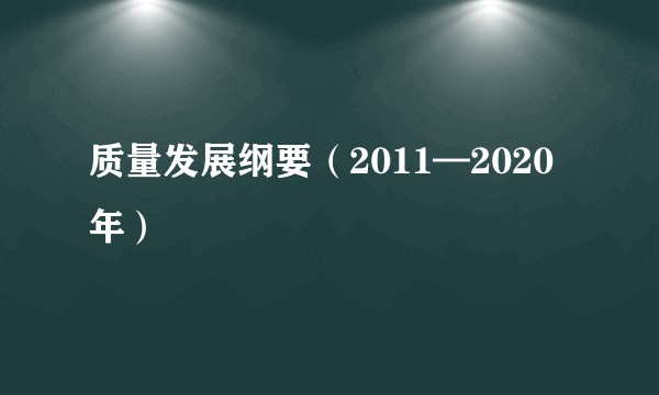 质量发展纲要（2011—2020年）