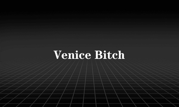 Venice Bitch