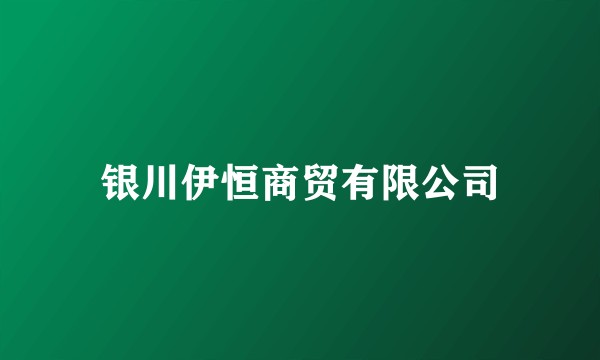 银川伊恒商贸有限公司