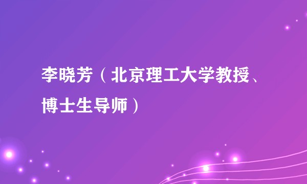 李晓芳（北京理工大学教授、博士生导师）
