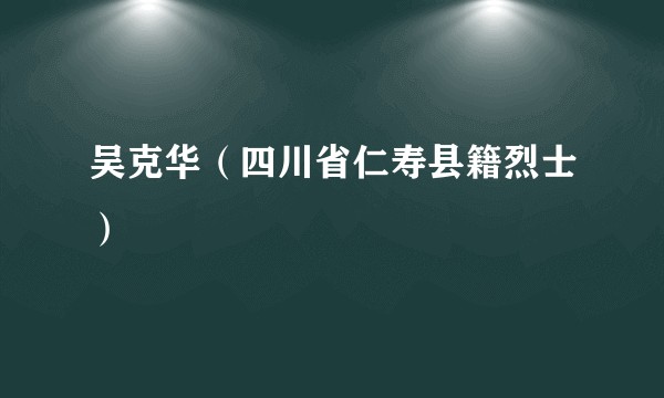 吴克华（四川省仁寿县籍烈士）