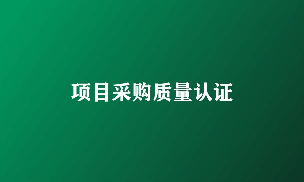 项目采购质量认证