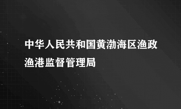 中华人民共和国黄渤海区渔政渔港监督管理局
