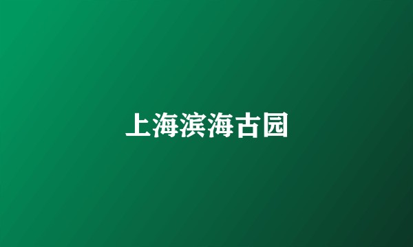 上海滨海古园