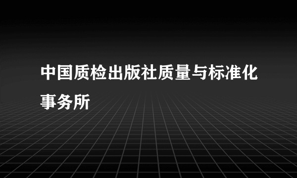 中国质检出版社质量与标准化事务所