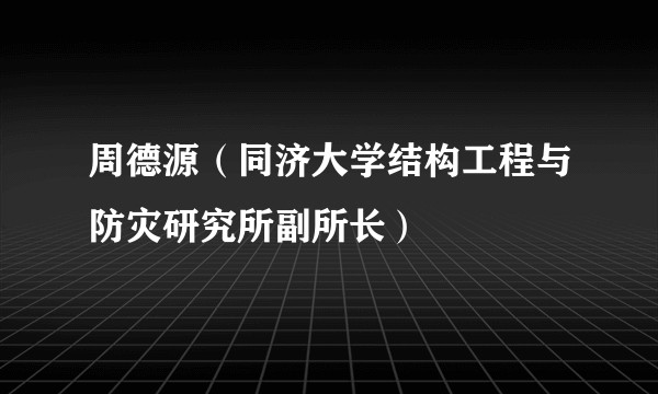 周德源（同济大学结构工程与防灾研究所副所长）