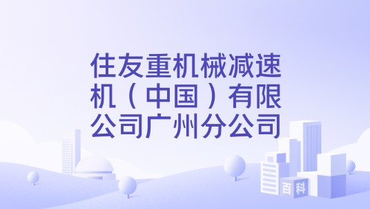住友重机械减速机（中国）有限公司广州分公司