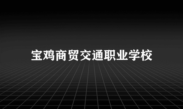 宝鸡商贸交通职业学校