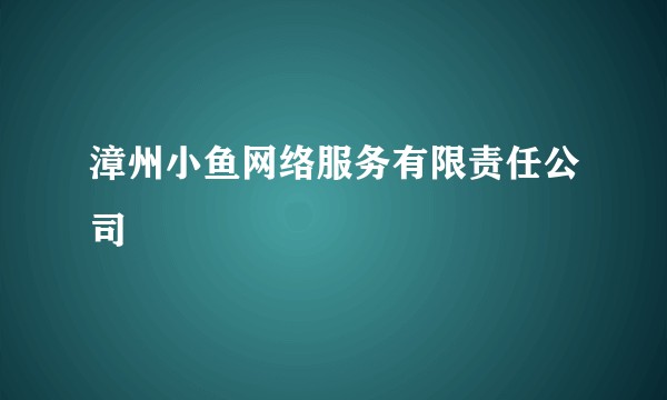漳州小鱼网络服务有限责任公司