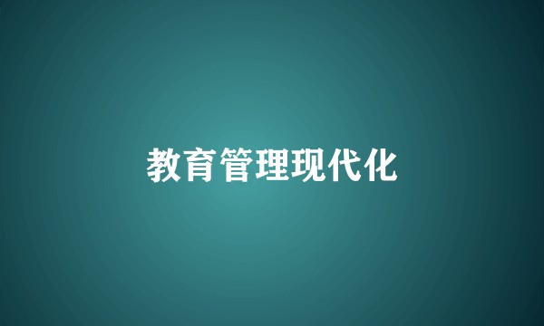 教育管理现代化