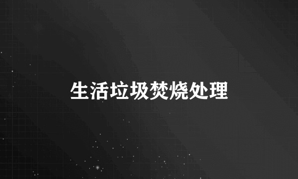 生活垃圾焚烧处理