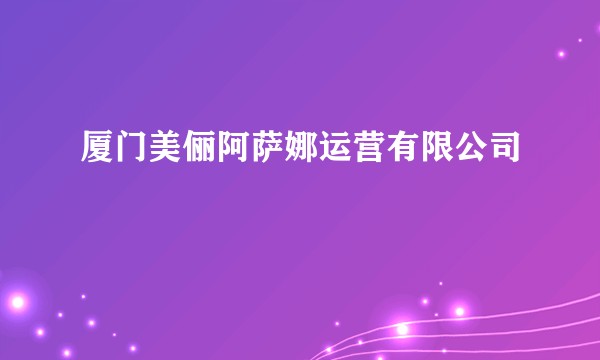 厦门美俪阿萨娜运营有限公司