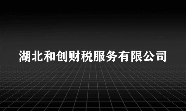 湖北和创财税服务有限公司