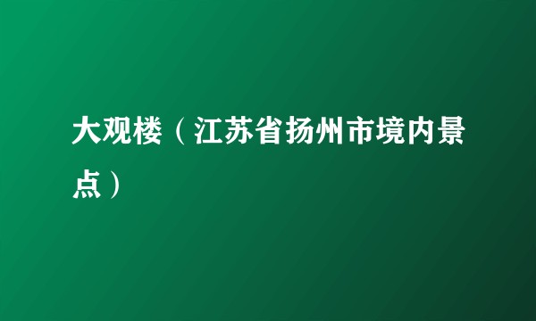 大观楼（江苏省扬州市境内景点）